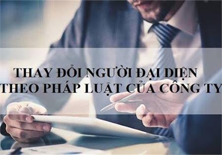HƯỚNG DẪN THỦ TỤC THAY ĐỔI NGƯỜI ĐẠI DIỆN PHÁP LUẬT CÔNG TY